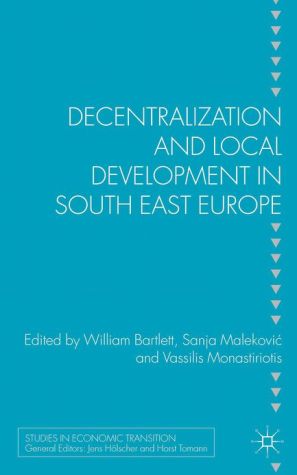 Book Decentralization and Local Development in South East Europe (Studies in Economic Transition) free