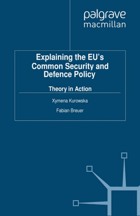 Book Explaining the EU's Common Security and Defence Policy: Theory in Action (Palgrave Studies in European Union Politics) free