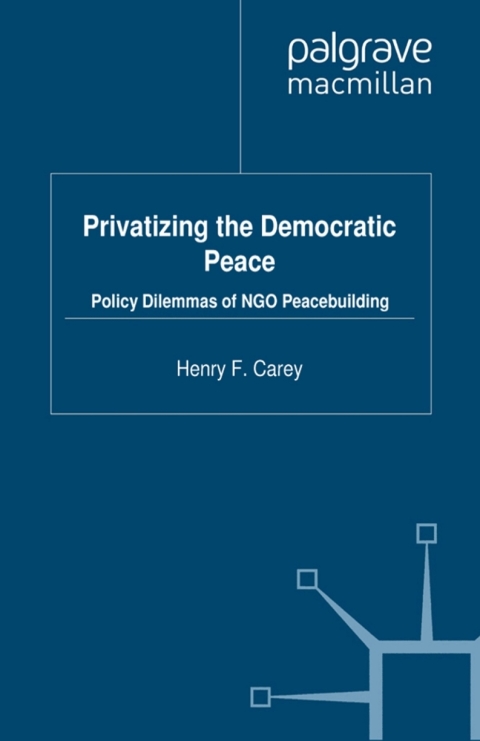 Book Privatizing the Democratic Peace: Policy Dilemmas of NGO Peacebuilding (Rethinking Peace and Conflict Studies) free