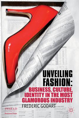 Book Unveiling Fashion: Business, Culture, and Identity in the Most Glamorous Industry (INSEAD Business Press) free