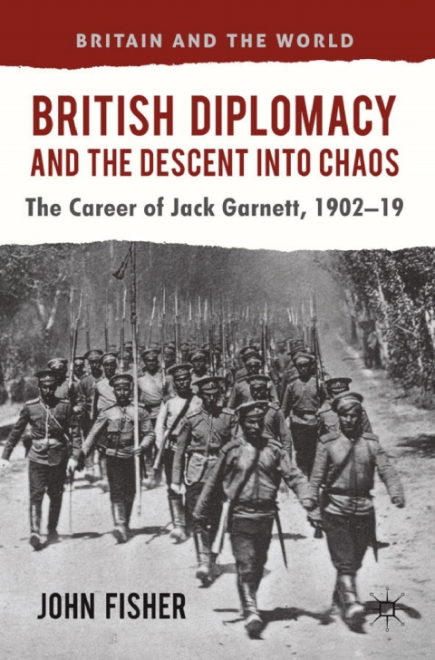 Book British Diplomacy and the Descent into Chaos: The Career of Jack Garnett, 1902-19 (Britain and the World) free