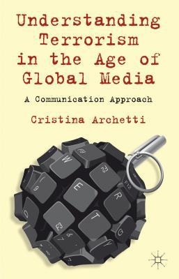 Book Understanding Terrorism in the Age of Global Media: A Communication Approach free