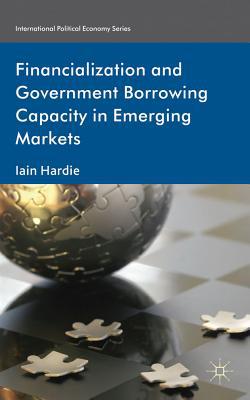 Book Financialization and Government Borrowing Capacity in Emerging Markets (International Political Economy Series) free