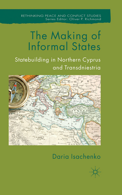 Book The Making of Informal States: Statebuilding in Northern Cyprus and Transdniestria (Rethinking Peace and Conflict Studies) free