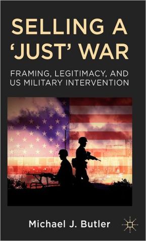 Book Selling a 'Just' War: Framing, Legitimacy, and US Military Intervention free