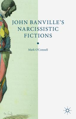 Book John Banville's Narcissistic Fictions: The Spectral Self free