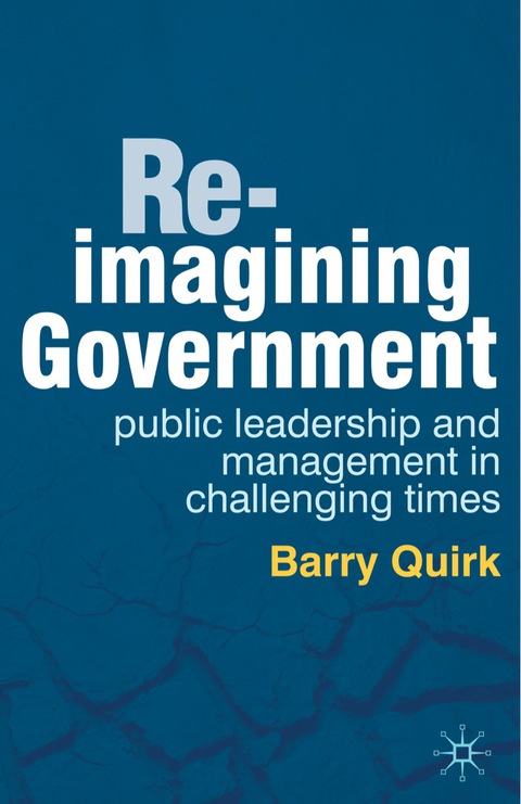 Book Re-imagining Government: Public Leadership and Management in Challenging Times free
