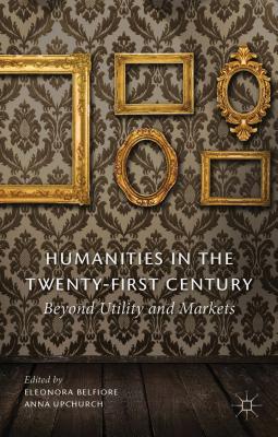 Book Humanities in the Twenty-First Century: Beyond Utility and Markets free