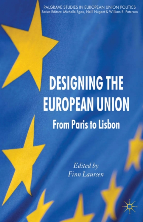Book Designing the European Union: From Paris to Lisbon (Palgrave Studies in European Union Politics) free