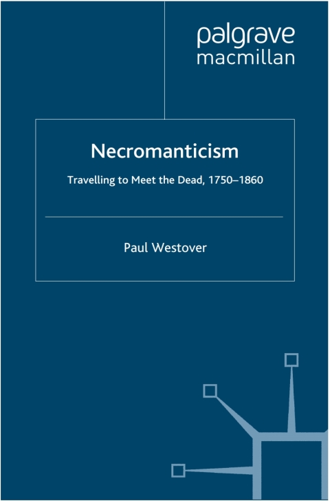 Book Necromanticism: Traveling to Meet the Dead, 1750-1860 (Palgrave Studies in the Enlightenment, Romanticism and Cultures of Print) free