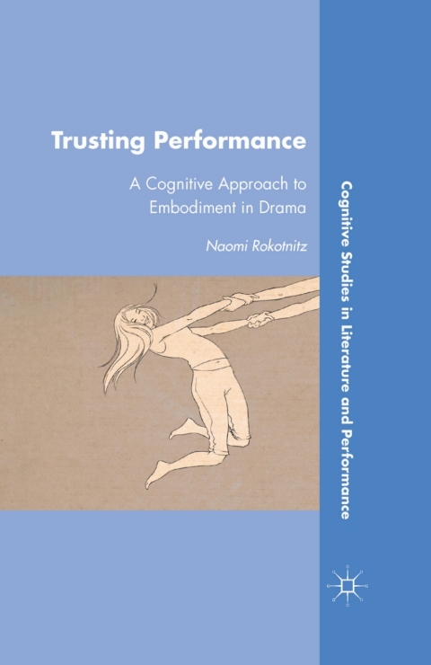 Book Trusting Performance: A Cognitive Approach to Embodiment in Drama (Cognitive Studies in Literature and Performance) free