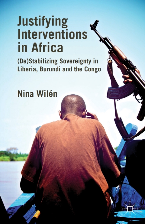 Book Justifying Interventions in Africa: (De)Stabilizing Sovereignty in Liberia, Burundi and the Congo free
