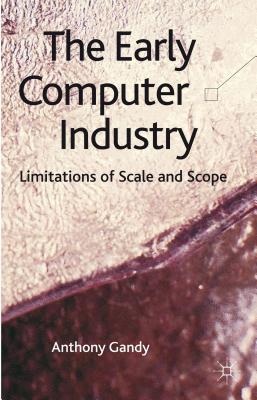 Book The Early Computer Industry: Limitations of Scale and Scope free
