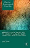 Book Transnational Mobilities in Action Sport Cultures (Migration, Diasporas and Citizenship) free