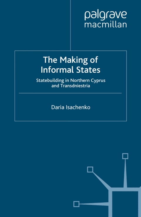 Book The Making of Informal States: Statebuilding in Northern Cyprus and Transdniestria (Rethinking Peace and Conflict Studies) free