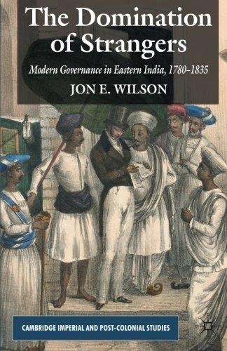 Book THE DOMINATION OF STRANGERS MODERN GOVERNANCE IN EASTERN INDIA 1780-1835 free