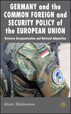 Book Germany and the Common Foreign and Security Policy of the European Union: Between Europeanisation and National Adaptation (New Perspectives in German Studies) free