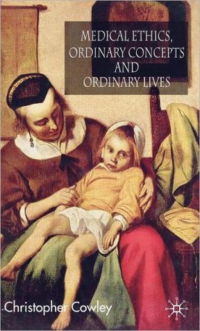 Book Medical Ethics, Ordinary Concepts and Ordinary Lives: Ordinary Concepts, Ordinary Lives free