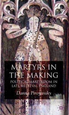 Book Martyrs In The Making: Political Martyrdom in Late Medieval England free