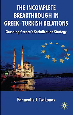 Book The Incomplete Breakthrough in Greek-Turkish Relations: Grasping Greece’s Socialization Strategy free