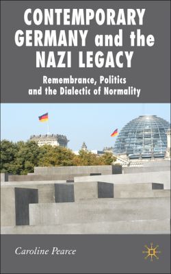 Book Contemporary Germany and the Nazi Legacy: Remembrance, Politics and the Dialectic of Normality (New Perspectives in German Political Studies) free