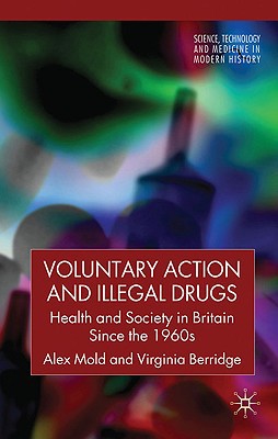 Book Voluntary Action and Illegal Drugs: Health and Society in Britain Since the 1960s (Science, Technology and Medicine in Modern History) free