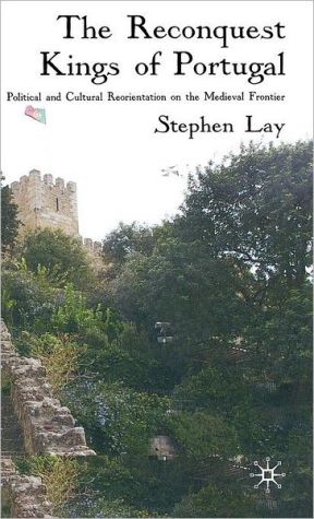 Book The Reconquest Kings of Portugal: Political and Cultural Reorientation on the Medieval Frontier free