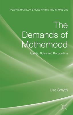 Book The Demands of Motherhood: Agents, Roles and Recognition (Palgrave Macmillan Studies in Family and Intimate Life) free