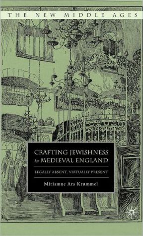 Book Crafting Jewishness in Medieval England: Legally Absent, Virtually Present (The New Middle Ages) free