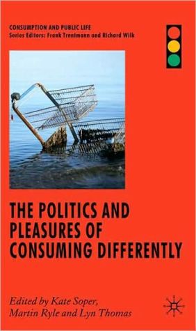 Book The Politics and Pleasures of Consuming Differently (Consumption and Public Life) free
