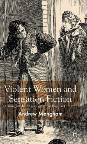 Book Violent Women and Sensation Fiction: Crime, Medicine and Victorian Popular Culture free