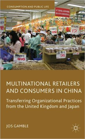 Book Multinational Retailers And Consumers In China: Transferring Organizational Practices From The United Kingdom And Japan (consumption And Public Life) free