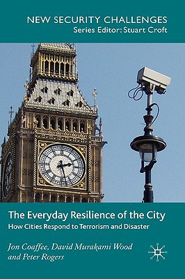 Book The Everyday Resilience of the City: How Cities Respond to Terrorism and Disaster (New Security Challenges) free