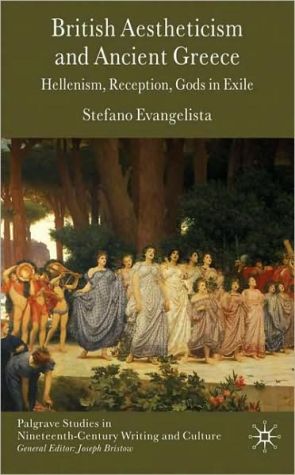 Book British Aestheticism and Ancient Greece: Hellenism, Reception, Gods in Exile (Palgrave Studies in Nineteenth-Century Writing and Culture) free