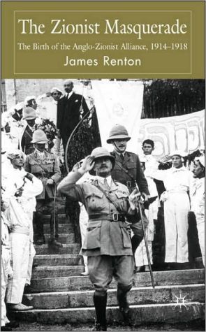 Book The Zionist Masquerade: The Birth of the Anglo-Zionist Alliance, 1914-1918 free