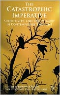 Book The Catastrophic Imperative: Subjectivity, Time and Memory in Contemporary Thought free