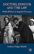 Book Doctors, Honour and the Law: Medical Ethics in Imperial Germany free