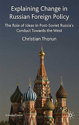 Book Explaining Change in Russian Foreign Policy: The Role of Ideas in POST-SOVIET Russia's Conduct towards the West (St Antony's Series) free
