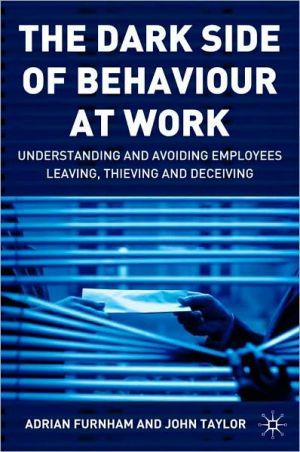 Book The Dark Side Of Behaviour At Work: Understanding And Avoiding Employees Leaving, Thieving And Deceiving free