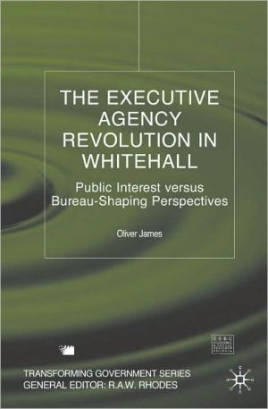 Book The Executive Agency Revolution In Whitehall: Public Interest Versus Bureau-shaping Perspectives free