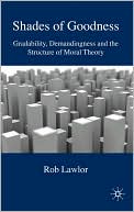 Book Shades of Goodness: Gradability, Demandingness and the Structure of Moral Theories free