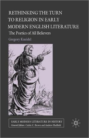 Book Rethinking the Turn to Religion in Early Modern English Literature: The Poetics of All Believers (Early Modern Literature in History) free