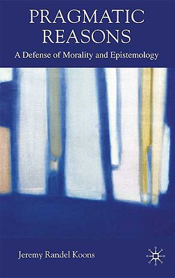 Book Pragmatic Reasons: A Defense of Morality and Epistemology free