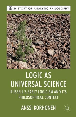 Book Logic as Universal Science: Russell's Early Logicism and its Philosophical Context (History of Analytic Philosophy) free