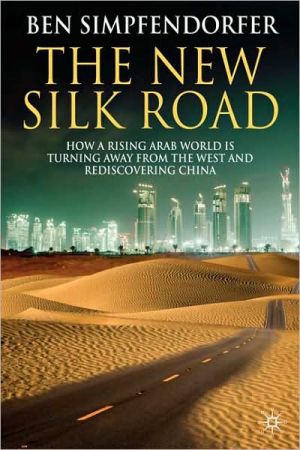 Book The New Silk Road: How a Rising Arab World is Turning Away from the West and Rediscovering China free