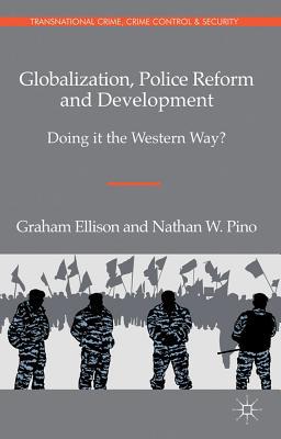 Book Globalization, Police Reform and Development: Doing it the Western Way? (Transnational Crime, Crime Control and Security) free