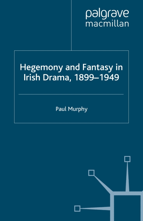 Book Hegemony and Fantasy in Irish Drama, 1899-1949 free
