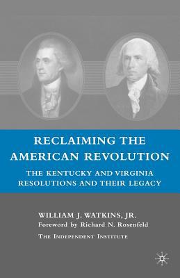 Book Reclaiming the American Revolution: The Kentucky and Virgina Resolutions and their Legacy free