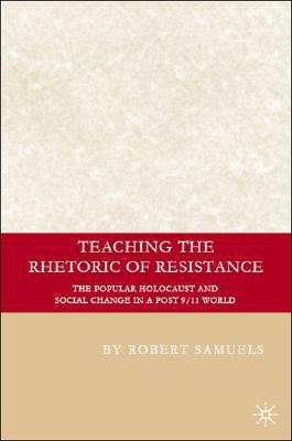 Book Teaching the Rhetoric of Resistance: The Popular Holocaust and Social Change in a Post-9/11 World (Education, Psychoanalysis, and Social Transformation) free