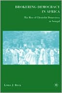Book Brokering Democracy in Africa: The Rise of Clientelist Democracy in Senegal free
